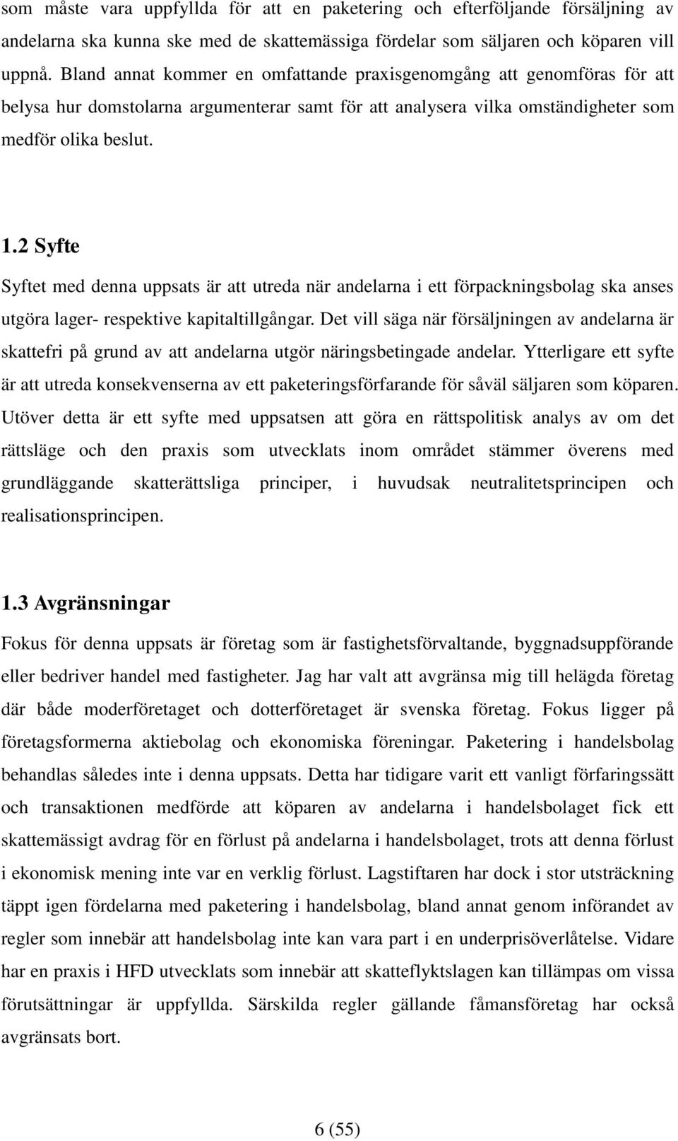 2 Syfte Syftet med denna uppsats är att utreda när andelarna i ett förpackningsbolag ska anses utgöra lager- respektive kapitaltillgångar.