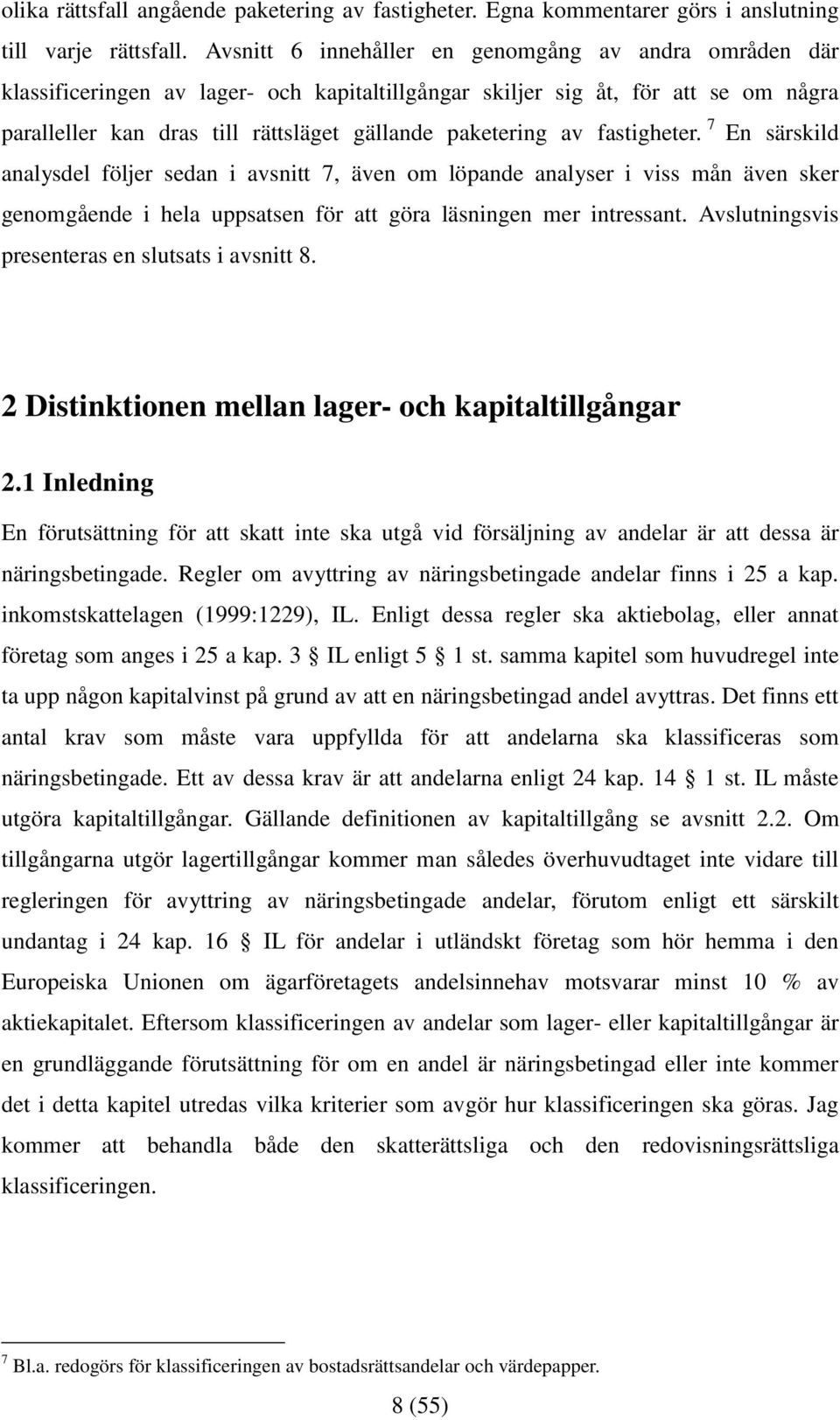 fastigheter. 7 En särskild analysdel följer sedan i avsnitt 7, även om löpande analyser i viss mån även sker genomgående i hela uppsatsen för att göra läsningen mer intressant.