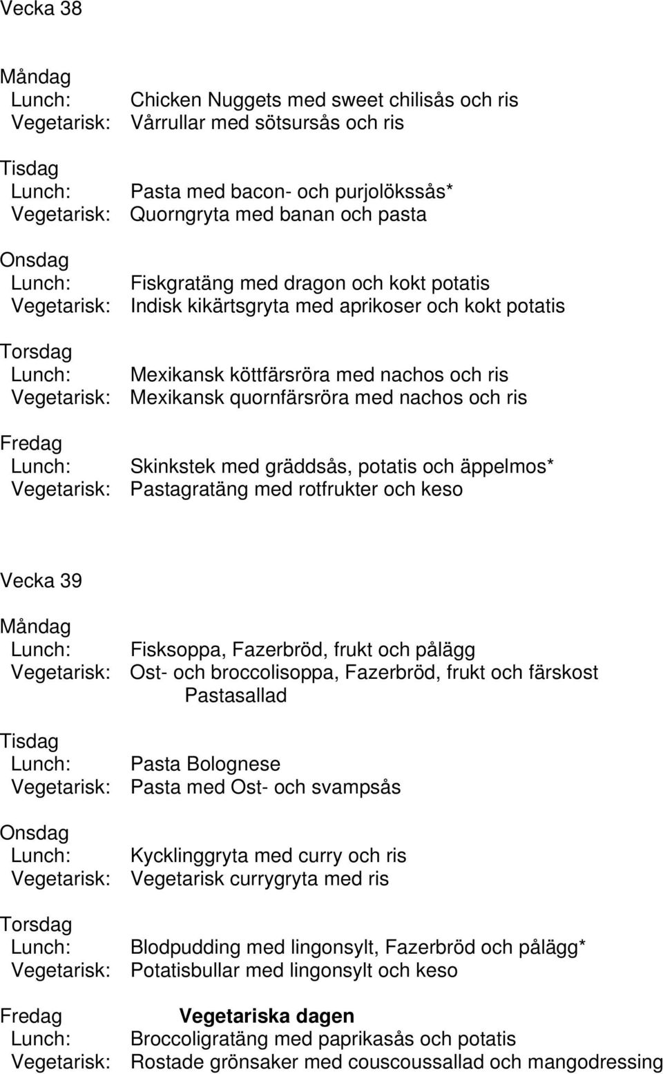 gräddsås, potatis och äppelmos* Vegetarisk: Pastagratäng med rotfrukter och keso Vecka 39 Fisksoppa, Fazerbröd, frukt och pålägg Vegetarisk: Ost- och broccolisoppa, Fazerbröd, frukt och färskost