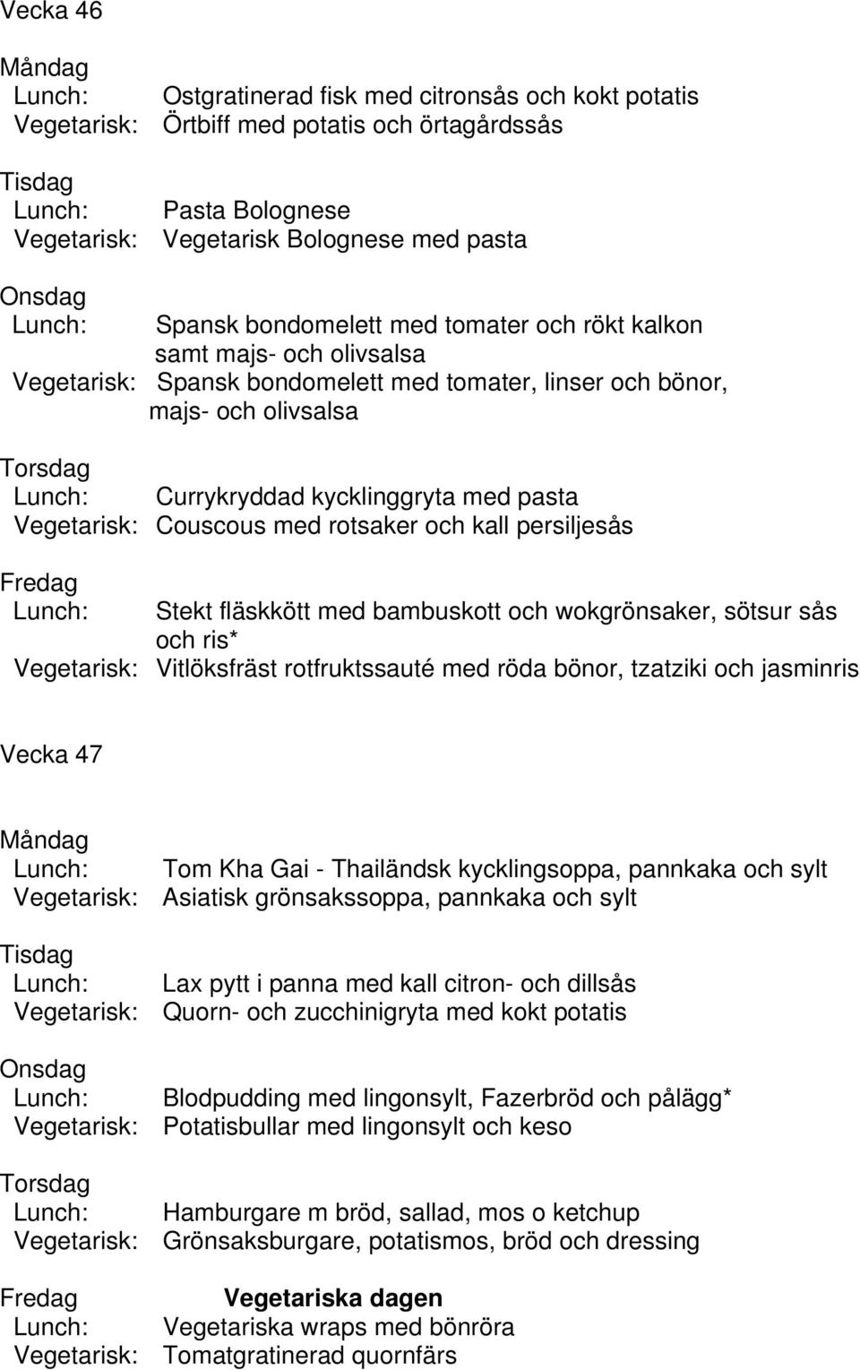 kall persiljesås Stekt fläskkött med bambuskott och wokgrönsaker, sötsur sås och ris* Vegetarisk: Vitlöksfräst rotfruktssauté med röda bönor, tzatziki och jasminris Vecka 47 Tom Kha Gai - Thailändsk
