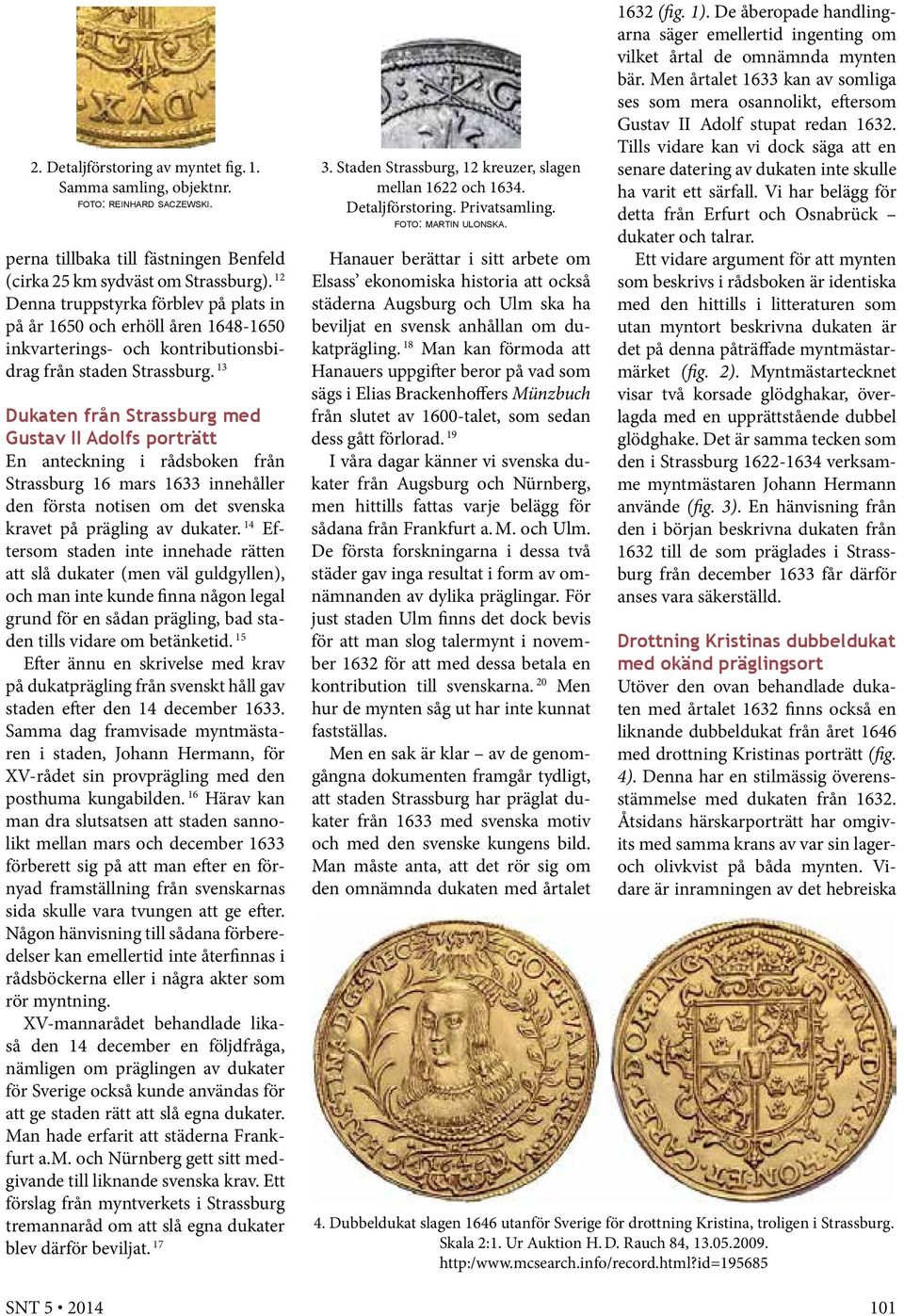 13 Dukaten från Strassburg med Gustav II Adolfs porträtt En anteckning i rådsboken från Strassburg 16 mars 1633 innehåller den första notisen om det svenska kravet på prägling av dukater.