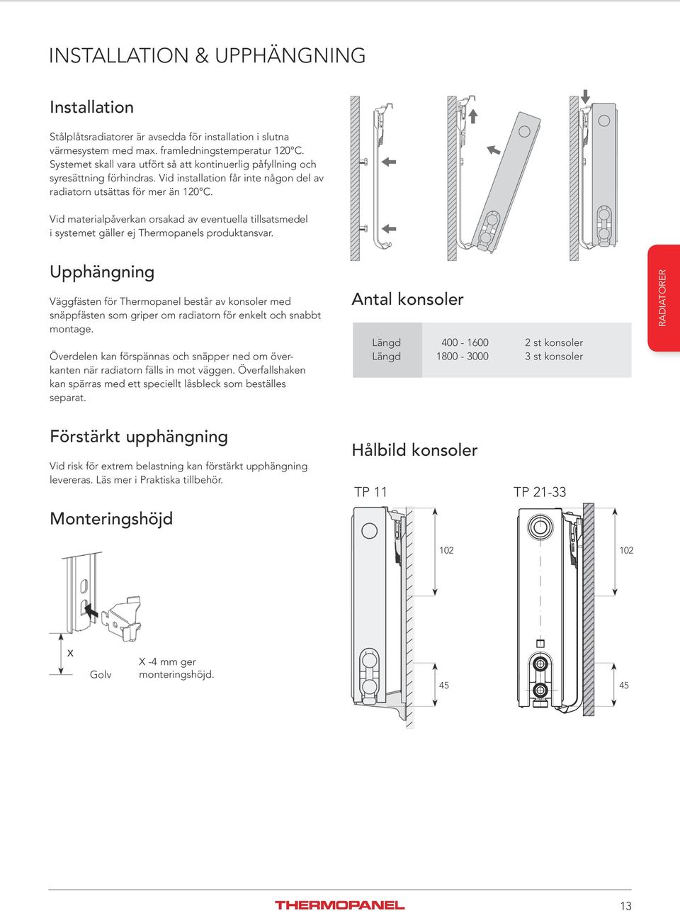 Vid materialpåverkan orsakad av eventuella tillsatsmedel i systemet gäller ej Thermopanels produktansvar.