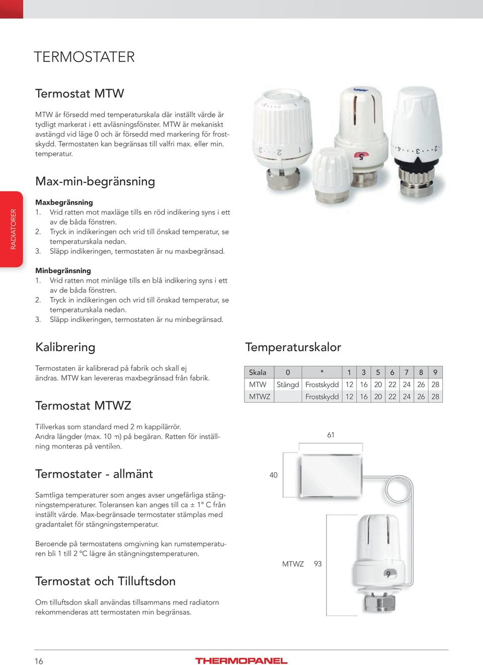 Vrid ratten mot maxläge tills en röd indikering syns i ett av de båda fönstren.. Tryck in indikeringen och vrid till önskad temperatur, se temperaturskala nedan.