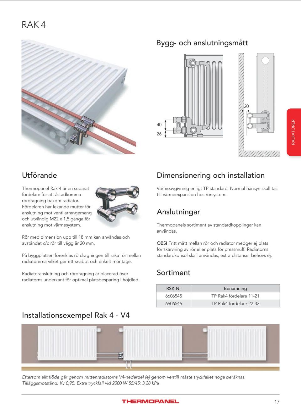 Rör med dimension upp till 18 mm kan användas och avståndet c/c rör till vägg är 0 mm.