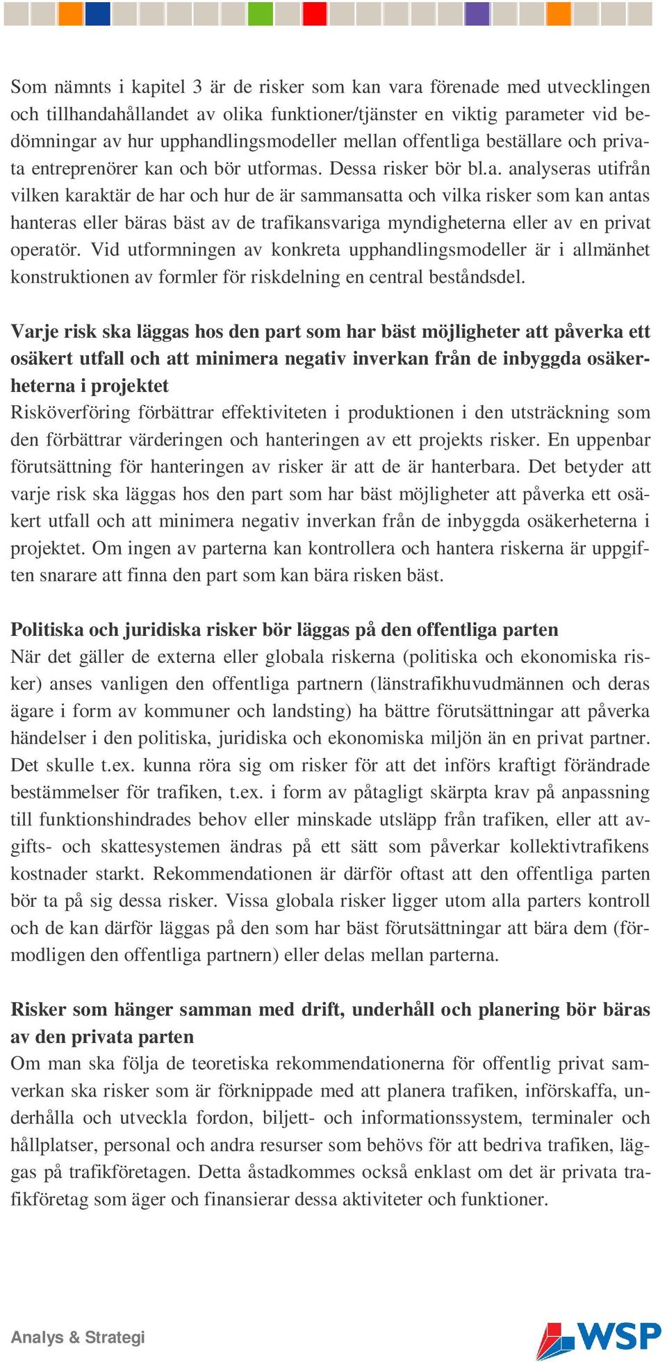 beställare och privata entreprenörer kan och bör utformas. Dessa risker bör bl.a. analyseras utifrån vilken karaktär de har och hur de är sammansatta och vilka risker som kan antas hanteras eller bäras bäst av de trafikansvariga myndigheterna eller av en privat operatör.