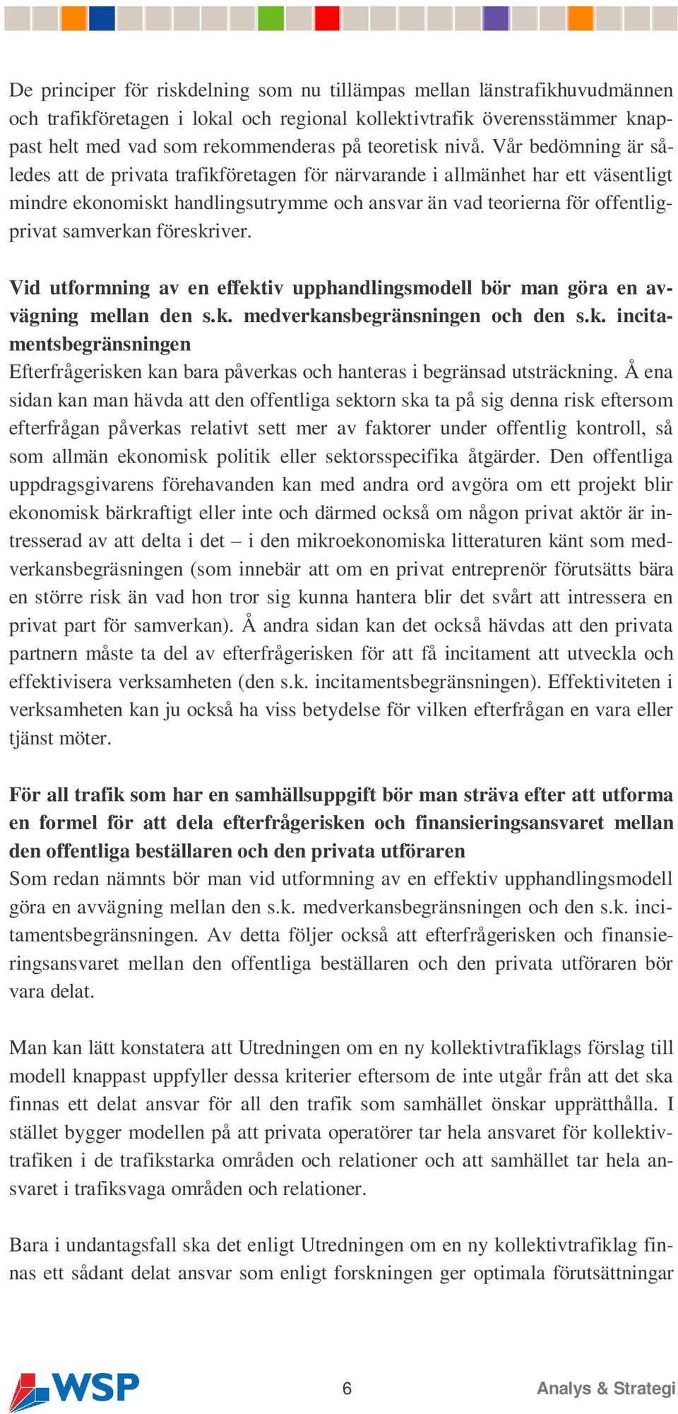 samverkan föreskriver. Vid utformning av en effektiv upphandlingsmodell bör man göra en avvägning mellan den s.k. medverkansbegränsningen och den s.k. incitamentsbegränsningen Efterfrågerisken kan bara påverkas och hanteras i begränsad utsträckning.