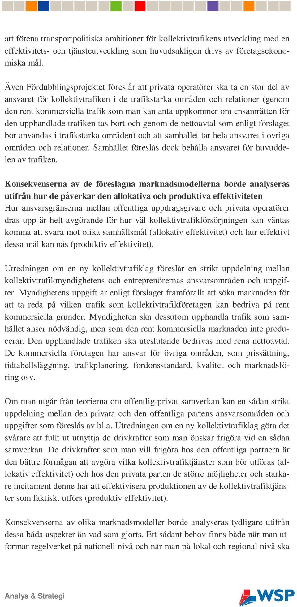 kan anta uppkommer om ensamrätten för den upphandlade trafiken tas bort och genom de nettoavtal som enligt förslaget bör användas i trafikstarka områden) och att samhället tar hela ansvaret i övriga