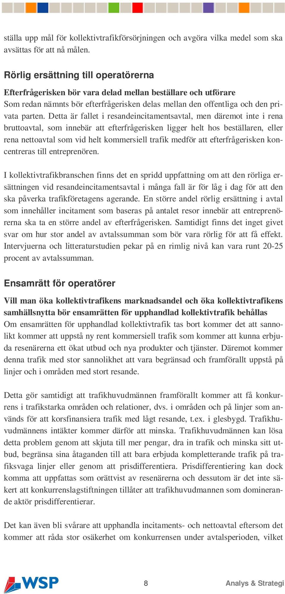 Detta är fallet i resandeincitamentsavtal, men däremot inte i rena bruttoavtal, som innebär att efterfrågerisken ligger helt hos beställaren, eller rena nettoavtal som vid helt kommersiell trafik