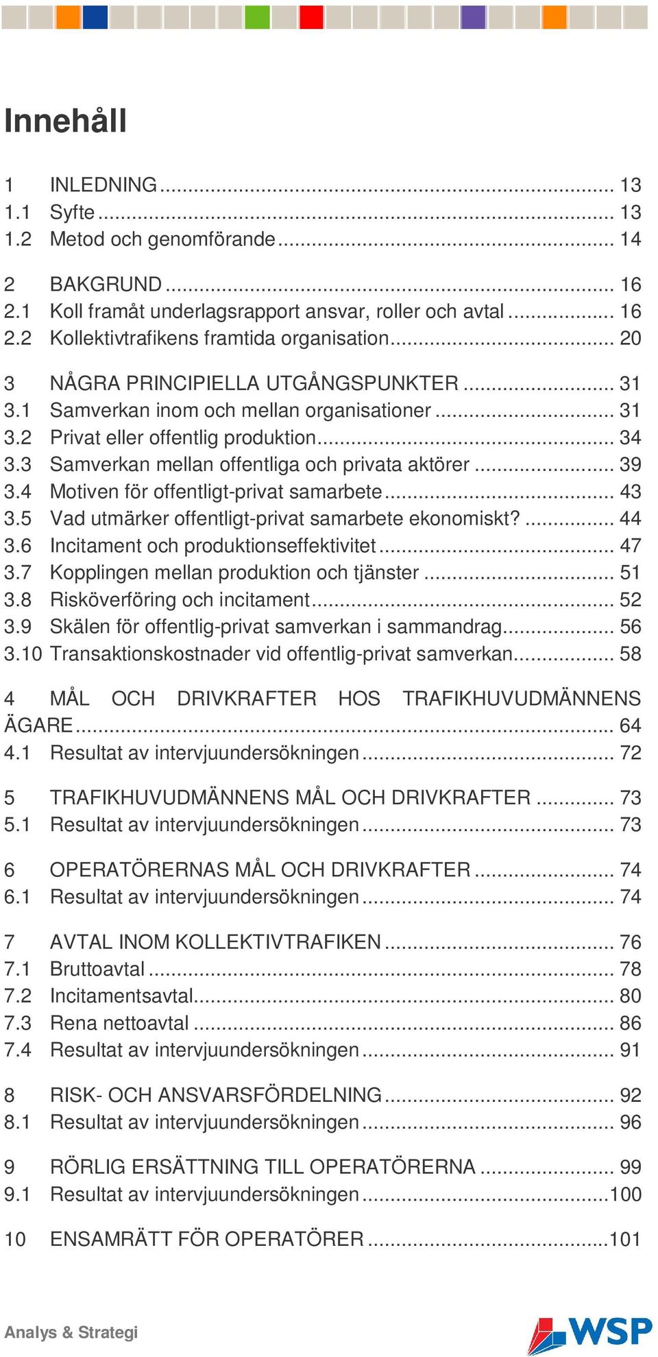 .. 39 3.4 Motiven för offentligt-privat samarbete... 43 3.5 Vad utmärker offentligt-privat samarbete ekonomiskt?... 44 3.6 Incitament och produktionseffektivitet... 47 3.