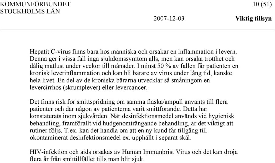 I minst 50 % av fallen får patienten en kronisk leverinflammation och kan bli bärare av virus under lång tid, kanske hela livet.