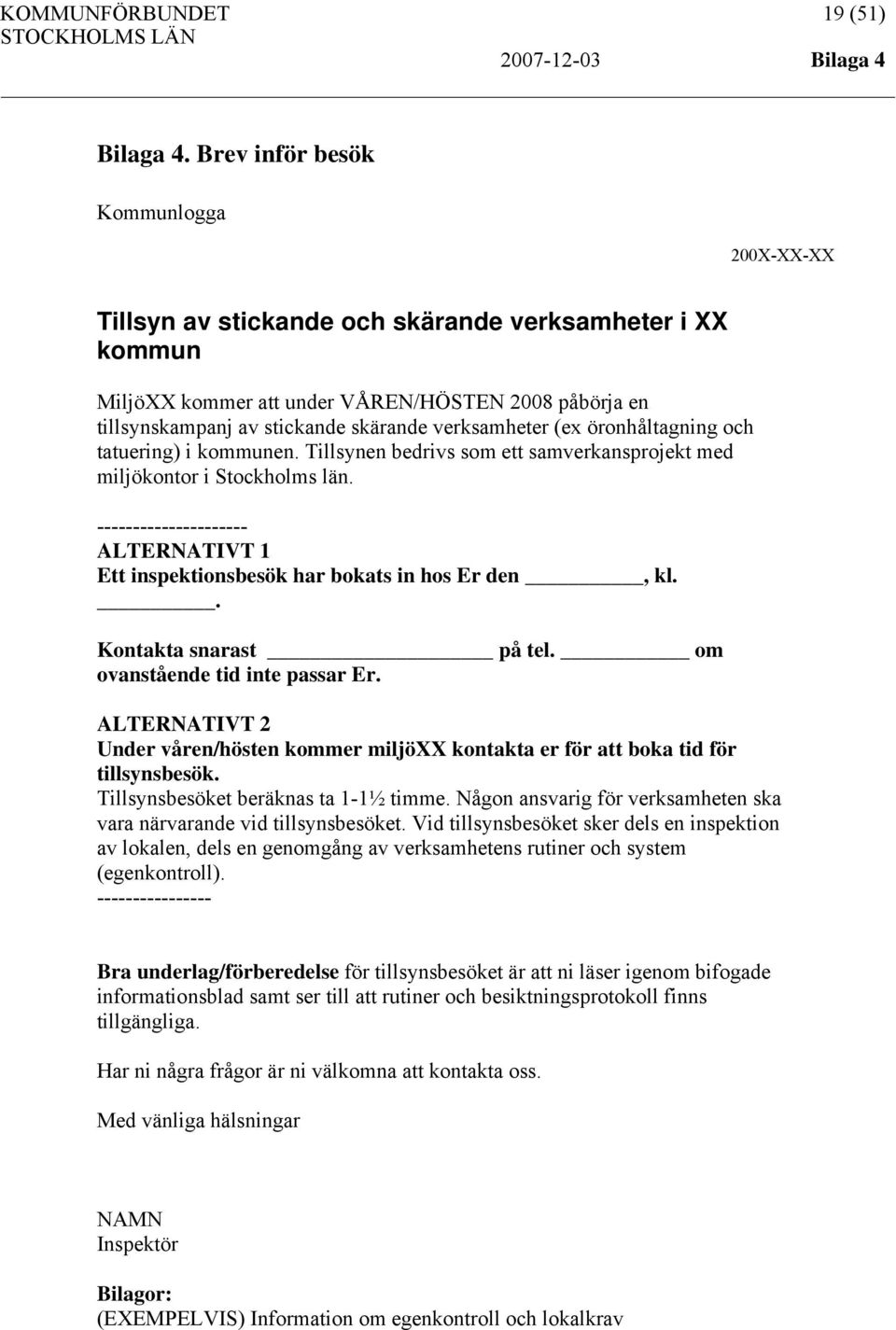 verksamheter (ex öronhåltagning och tatuering) i kommunen. Tillsynen bedrivs som ett samverkansprojekt med miljökontor i Stockholms län.