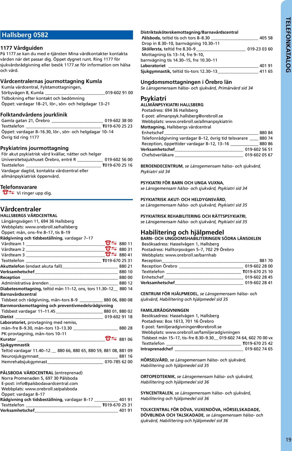 30 9 019-23 03 60 ottagning tis 13 14, fre 9 10, barnvägning tis 14.30 15, fre 10.30 11 Laboratoriet 401 91 Sjukgymnastik, teltid tis tors 12.