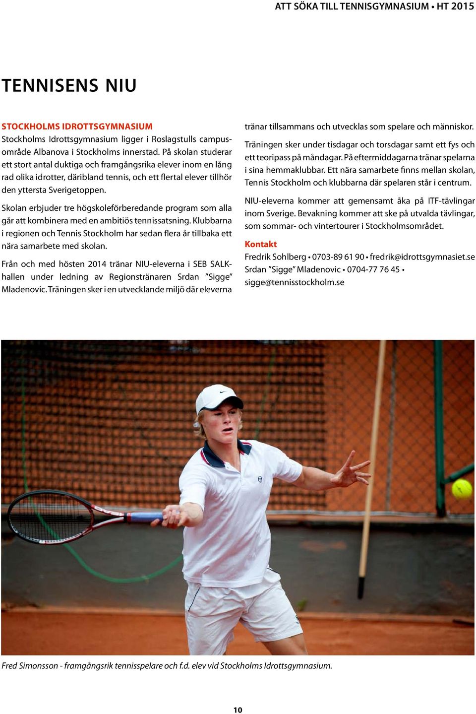 Skolan erbjuder tre högskoleförberedande program som alla går att kombinera med en ambitiös tennissatsning.