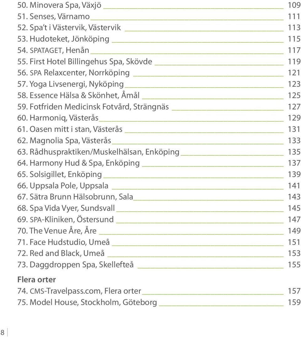 Oasen mitt i stan, Västerås 131 62. Magnolia Spa, Västerås 133 63. Rådhuspraktiken/Muskelhälsan, Enköping 135 64. Harmony Hud & Spa, Enköping 137 65. Solsigillet, Enköping 139 66.