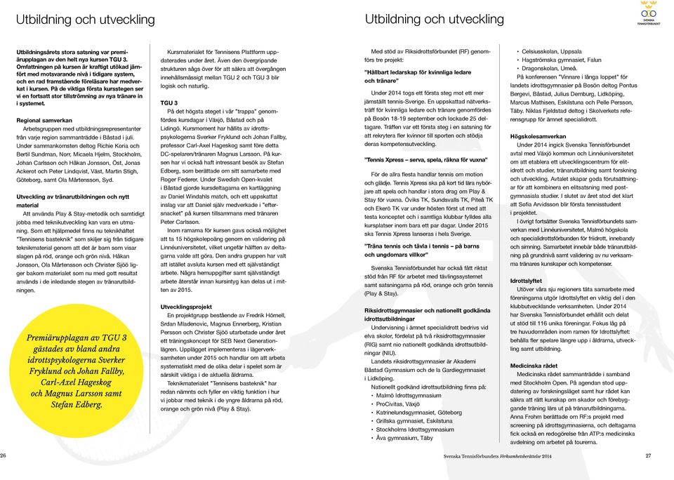 På de viktiga första kursstegen ser vi en fortsatt stor tillströmning av nya tränare in i systemet.