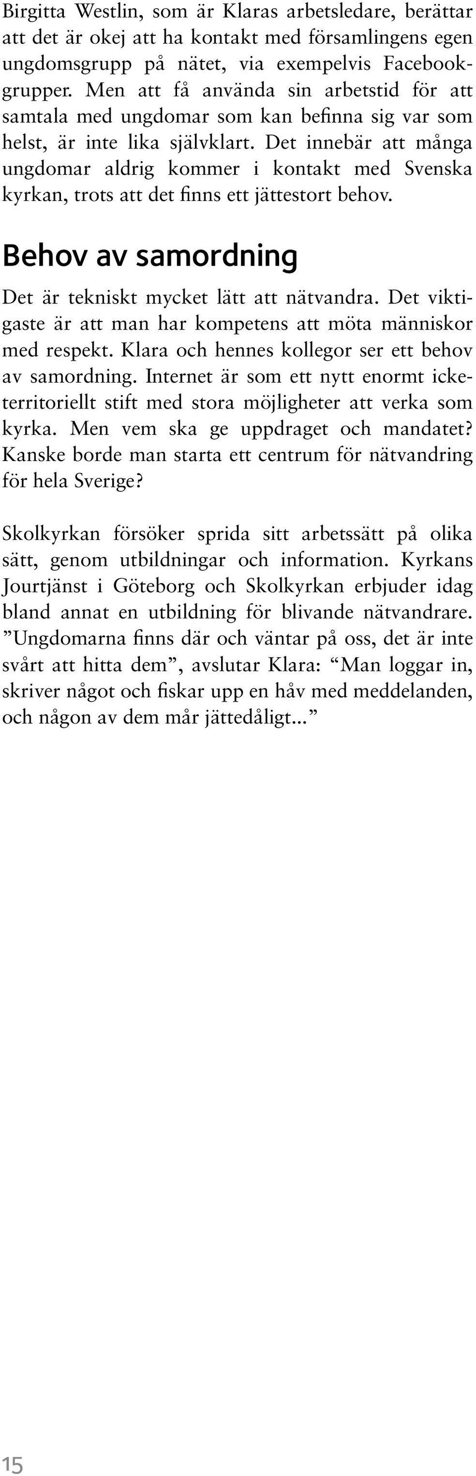 Det innebär att många ungdomar aldrig kommer i kontakt med Svenska kyrkan, trots att det finns ett jättestort behov. Behov av samordning Det är tekniskt mycket lätt att nätvandra.