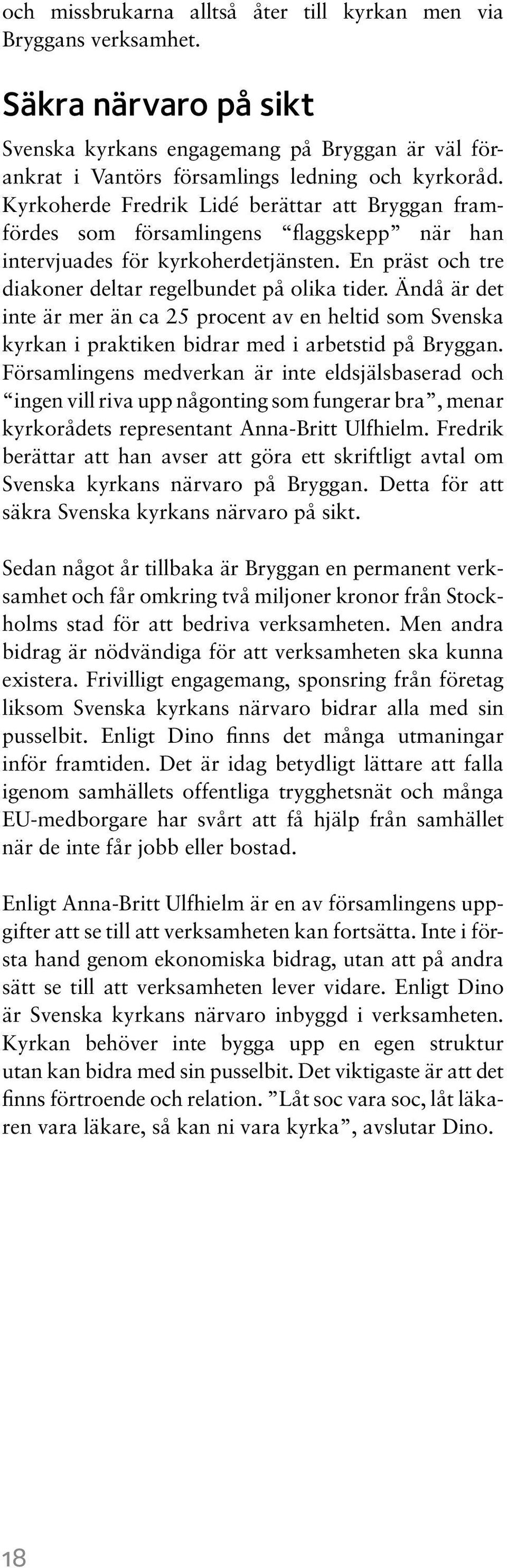 Ändå är det inte är mer än ca 25 procent av en heltid som Svenska kyrkan i praktiken bidrar med i arbetstid på Bryggan.