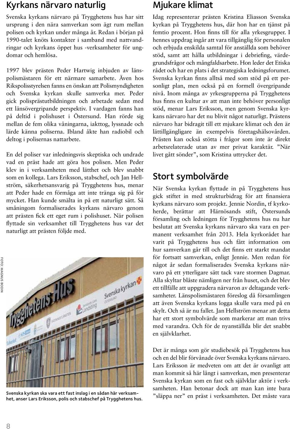 1997 blev prästen Peder Hartwig inbjuden av länspolismästaren för ett närmare samarbete. Även hos Rikspolisstyrelsen fanns en önskan att Polismyndigheten och Svenska kyrkan skulle samverka mer.