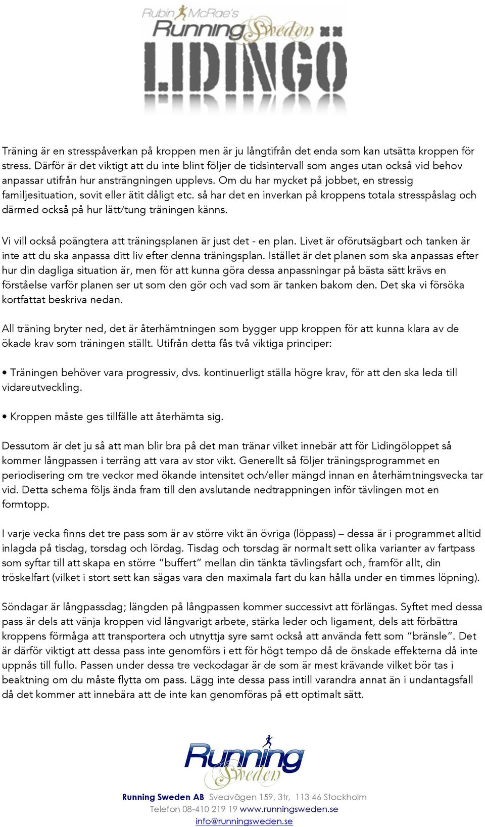 Om du har mycket på jobbet, en stressig familjesituation, sovit eller ätit dåligt etc. så har det en inverkan på kroppens totala stresspåslag och därmed också på hur lätt/tung träningen känns.