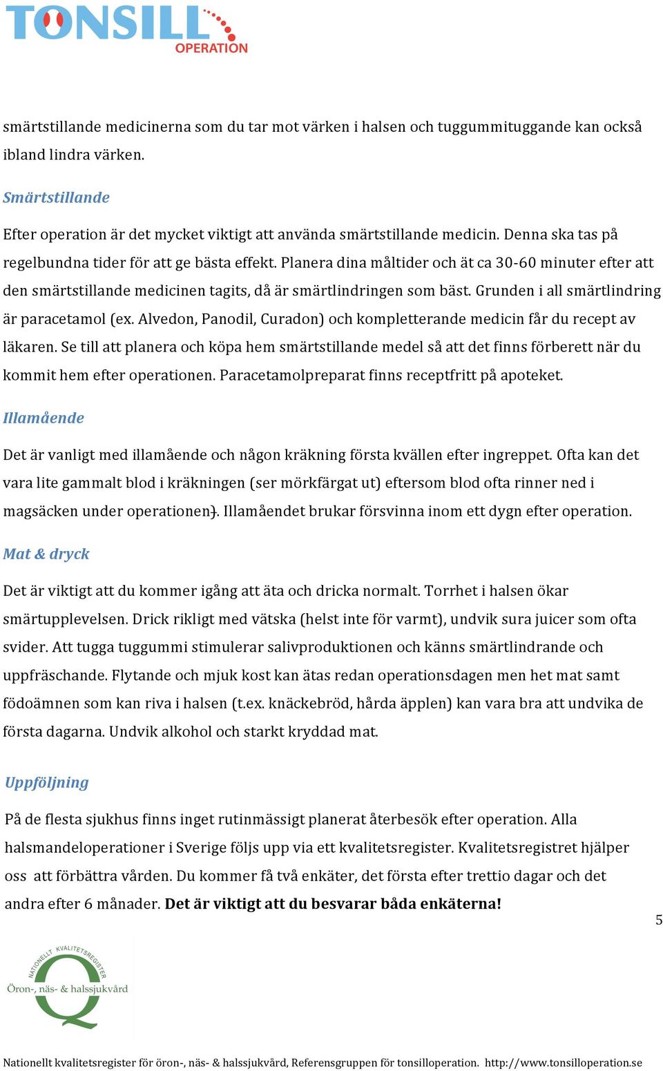 Grunden i all smärtlindring är paracetamol (ex. Alvedon, Panodil, Curadon) och kompletterande medicin får du recept av läkaren.