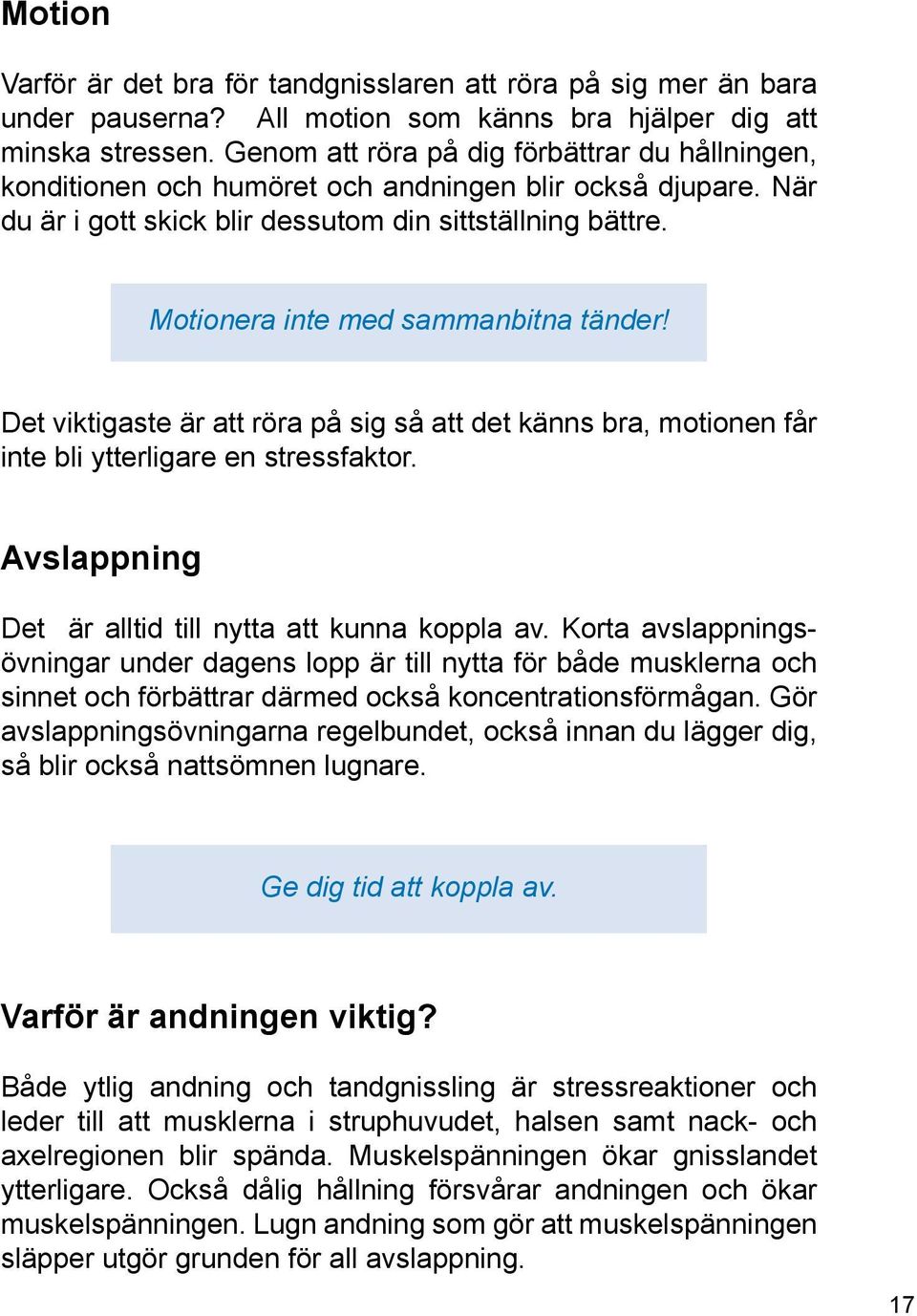 Motionera inte med sammanbitna tänder! Det viktigaste är att röra på sig så att det känns bra, motionen får inte bli ytterligare en stressfaktor.