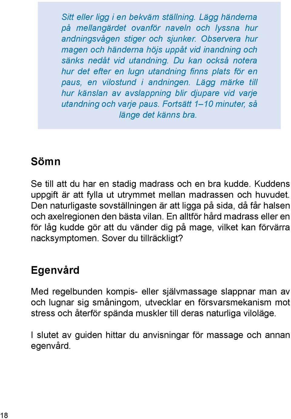 Lägg märke till hur känslan av avslappning blir djupare vid varje utandning och varje paus. Fortsätt 1 10 minuter, så länge det känns bra. Sömn Se till att du har en stadig madrass och en bra kudde.