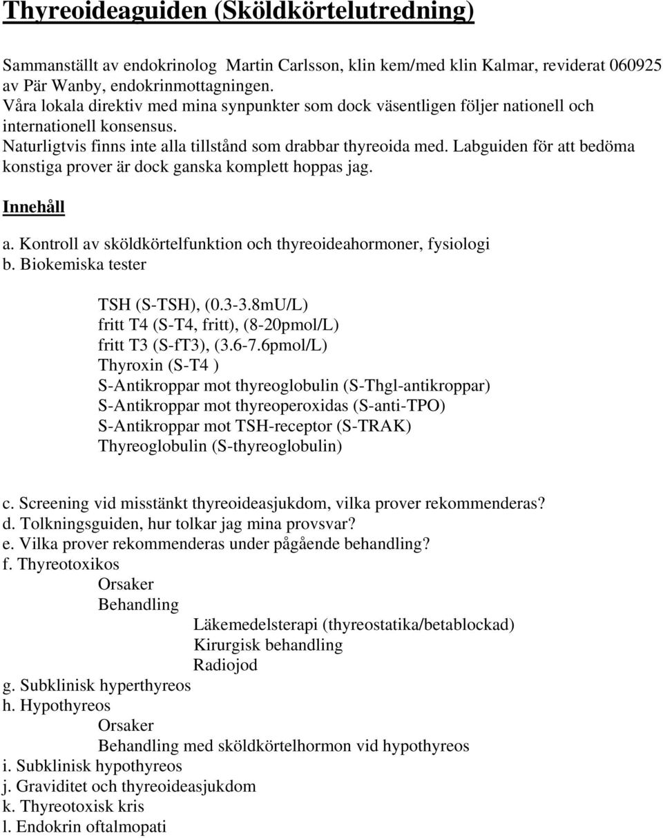 Labguiden för att bedöma konstiga prover är dock ganska komplett hoppas jag. Innehåll a. Kontroll av sköldkörtelfunktion och thyreoideahormoner, fysiologi b. Biokemiska tester TSH (S-TSH), (0.3-3.