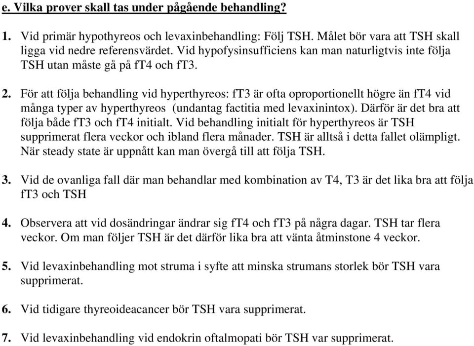 För att följa behandling vid hyperthyreos: ft3 är ofta oproportionellt högre än ft4 vid många typer av hyperthyreos (undantag factitia med levaxinintox).