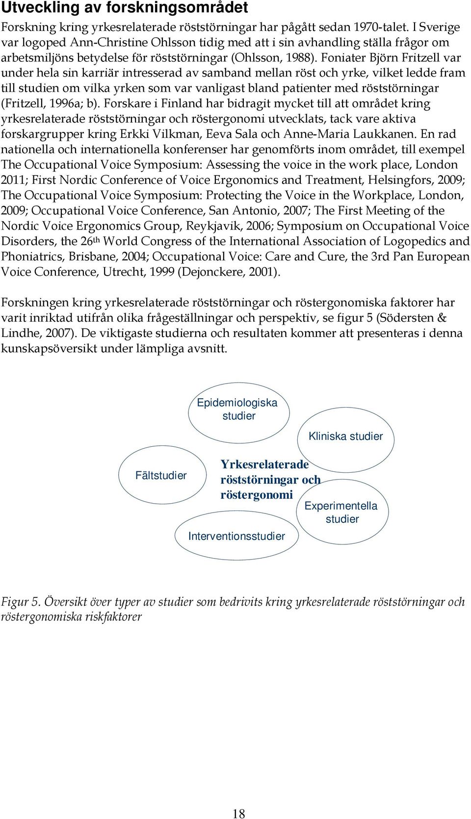 Foniater Björn Fritzell var under hela sin karriär intresserad av samband mellan röst och yrke, vilket ledde fram till studien om vilka yrken som var vanligast bland patienter med röststörningar