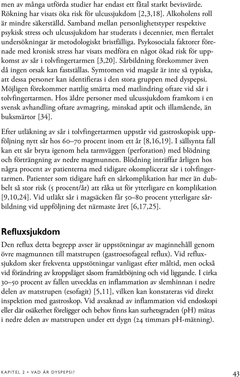 Psykosociala faktorer förenade med kronisk stress har visats medföra en något ökad risk för uppkomst av sår i tolvfingertarmen [3,20]. Sårbildning förekommer även då ingen orsak kan fastställas.