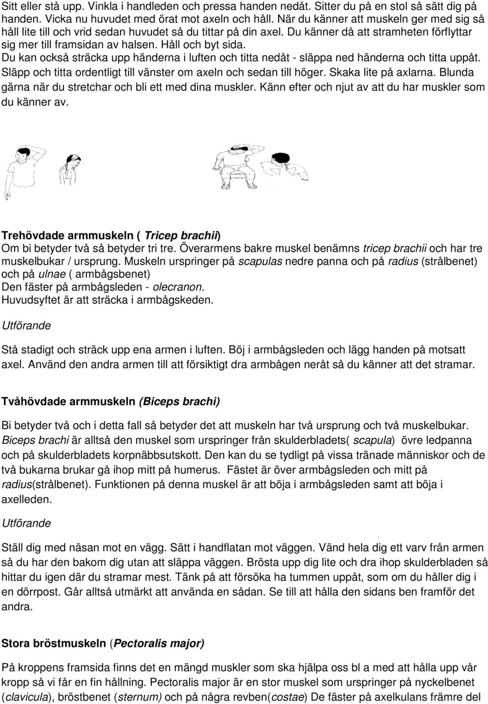 Du kan också sträcka upp händerna i luften och titta nedåt - släppa ned händerna och titta uppåt. Släpp och titta ordentligt till vänster om axeln och sedan till höger. Skaka lite på axlarna.