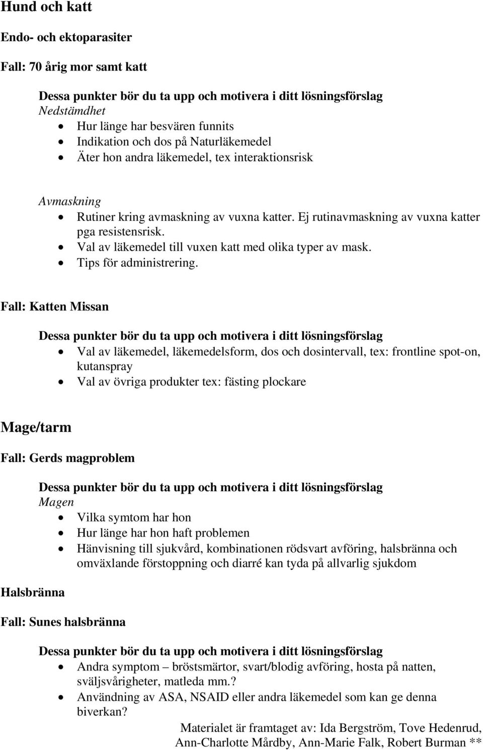 Fall: Katten Missan Val av läkemedel, läkemedelsform, dos och dosintervall, tex: frontline spot-on, kutanspray Val av övriga produkter tex: fästing plockare Mage/tarm Fall: Gerds magproblem