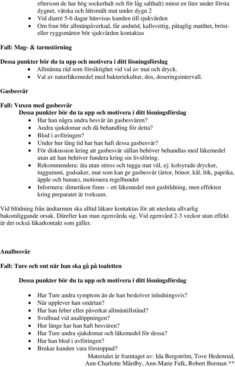 Val av naturläkemedel med bakteriekultur, dos, doseringsintervall. Gasbesvär Fall: Vuxen med gasbesvär Har han några andra besvär än gasbesvären? Andra sjukdomar och då behandling för detta?