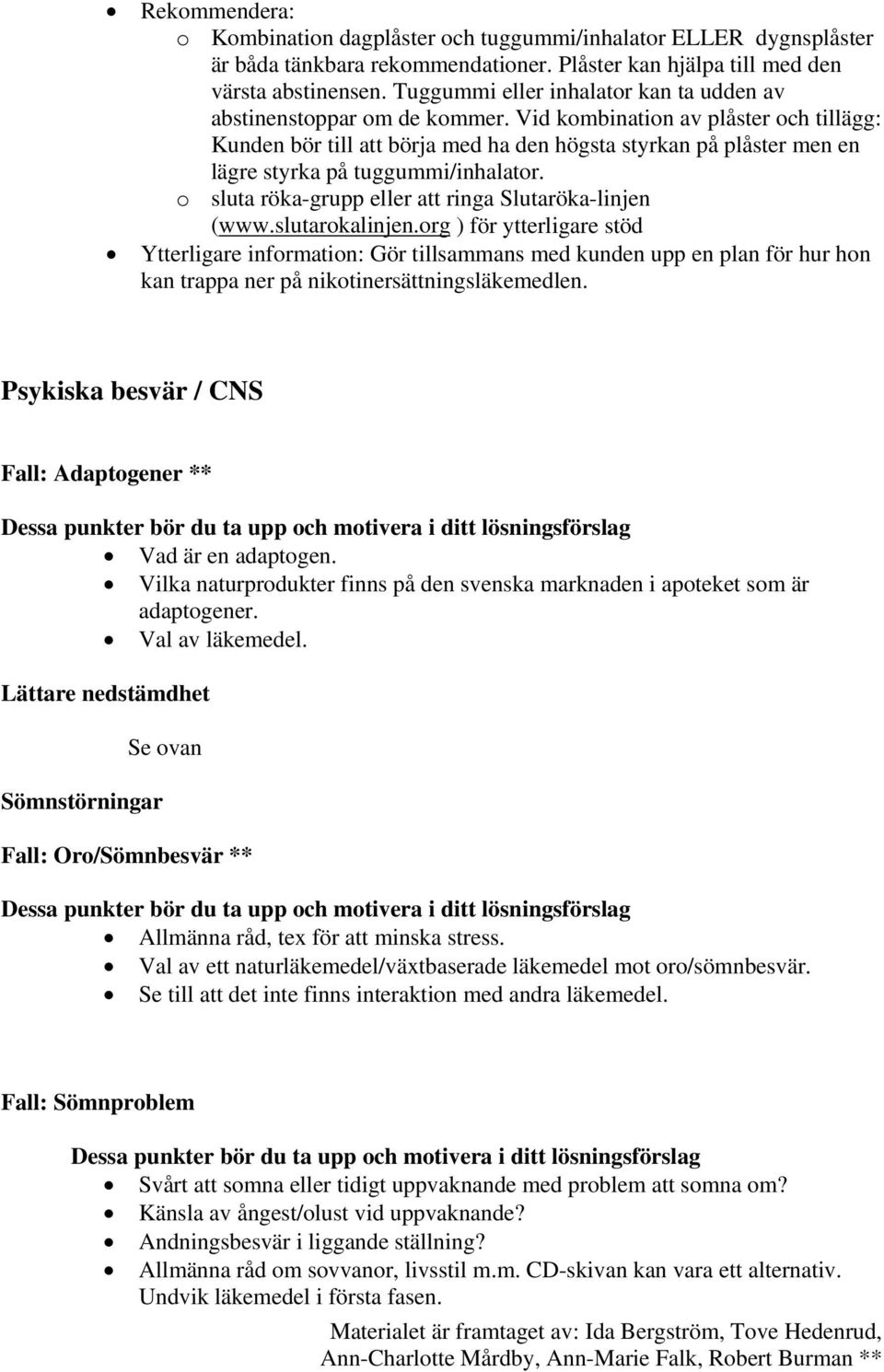 Vid kombination av plåster och tillägg: Kunden bör till att börja med ha den högsta styrkan på plåster men en lägre styrka på tuggummi/inhalator.