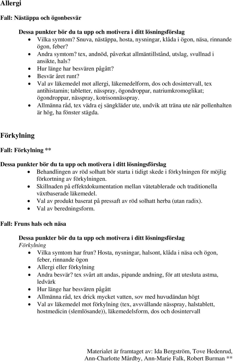 Val av läkemedel mot allergi, läkemedelform, dos och dosintervall, tex antihistamin; tabletter, nässpray, ögondroppar, natriumkromoglikat; ögondroppar, nässpray, kotrisonnässpray.