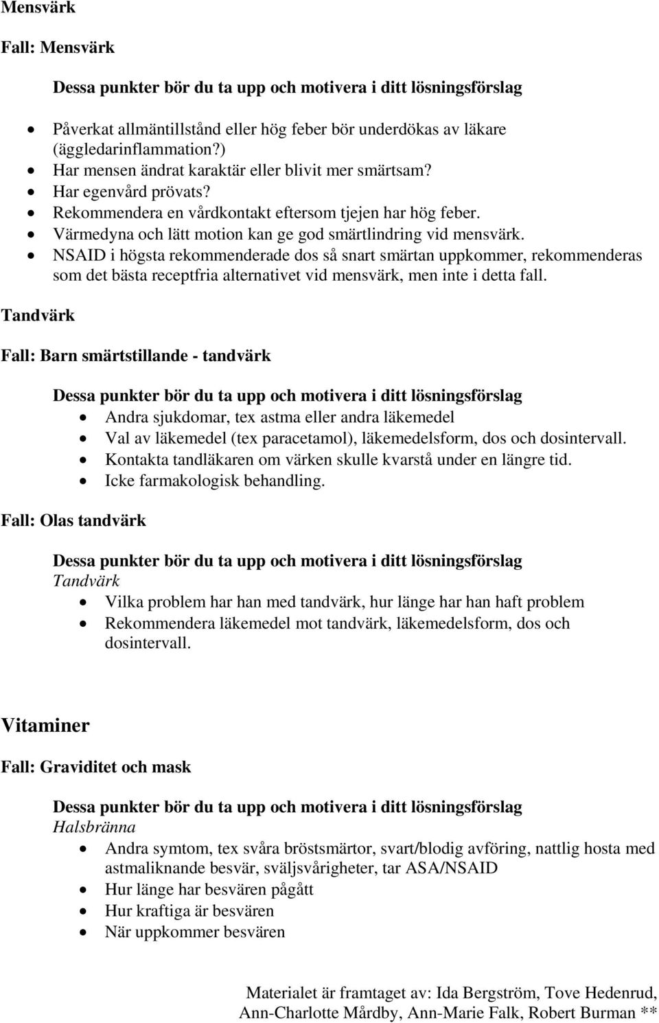 NSAID i högsta rekommenderade dos så snart smärtan uppkommer, rekommenderas som det bästa receptfria alternativet vid mensvärk, men inte i detta fall.