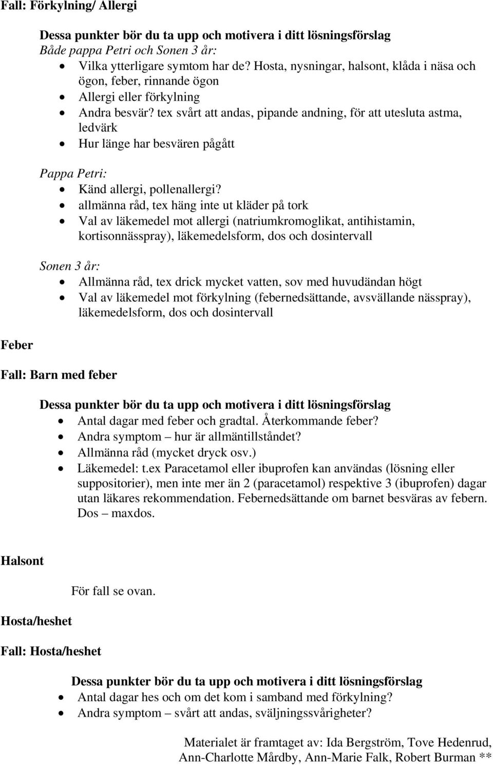 tex svårt att andas, pipande andning, för att utesluta astma, ledvärk Hur länge har besvären pågått Pappa Petri: Känd allergi, pollenallergi?