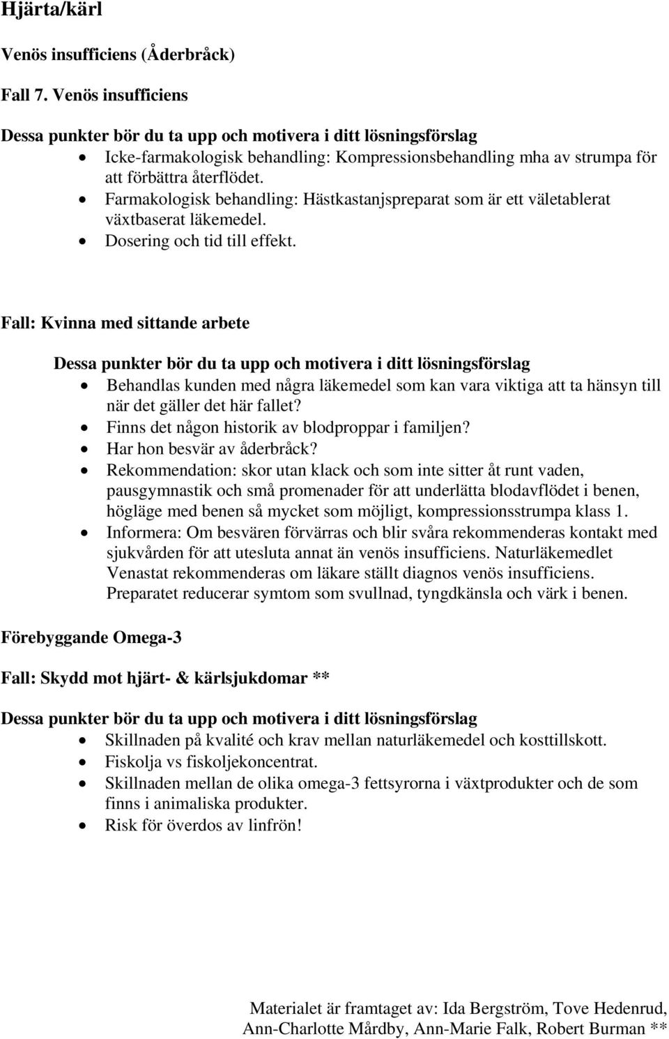 Fall: Kvinna med sittande arbete Behandlas kunden med några läkemedel som kan vara viktiga att ta hänsyn till när det gäller det här fallet? Finns det någon historik av blodproppar i familjen?