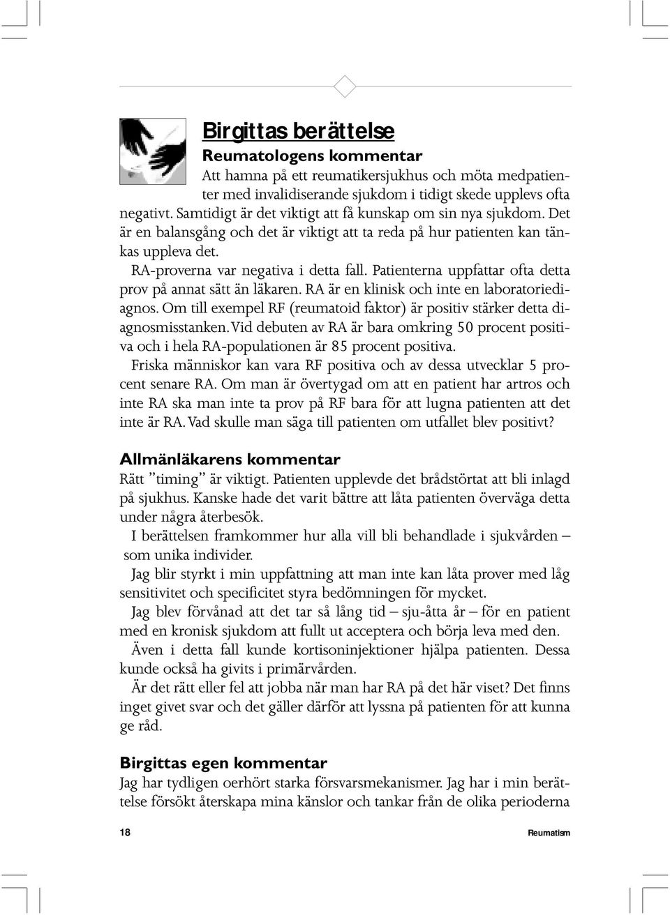 Patienterna uppfattar ofta detta prov på annat sätt än läkaren. RA är en klinisk och inte en laboratoriediagnos. Om till exempel RF (reumatoid faktor) är positiv stärker detta diagnosmisstanken.