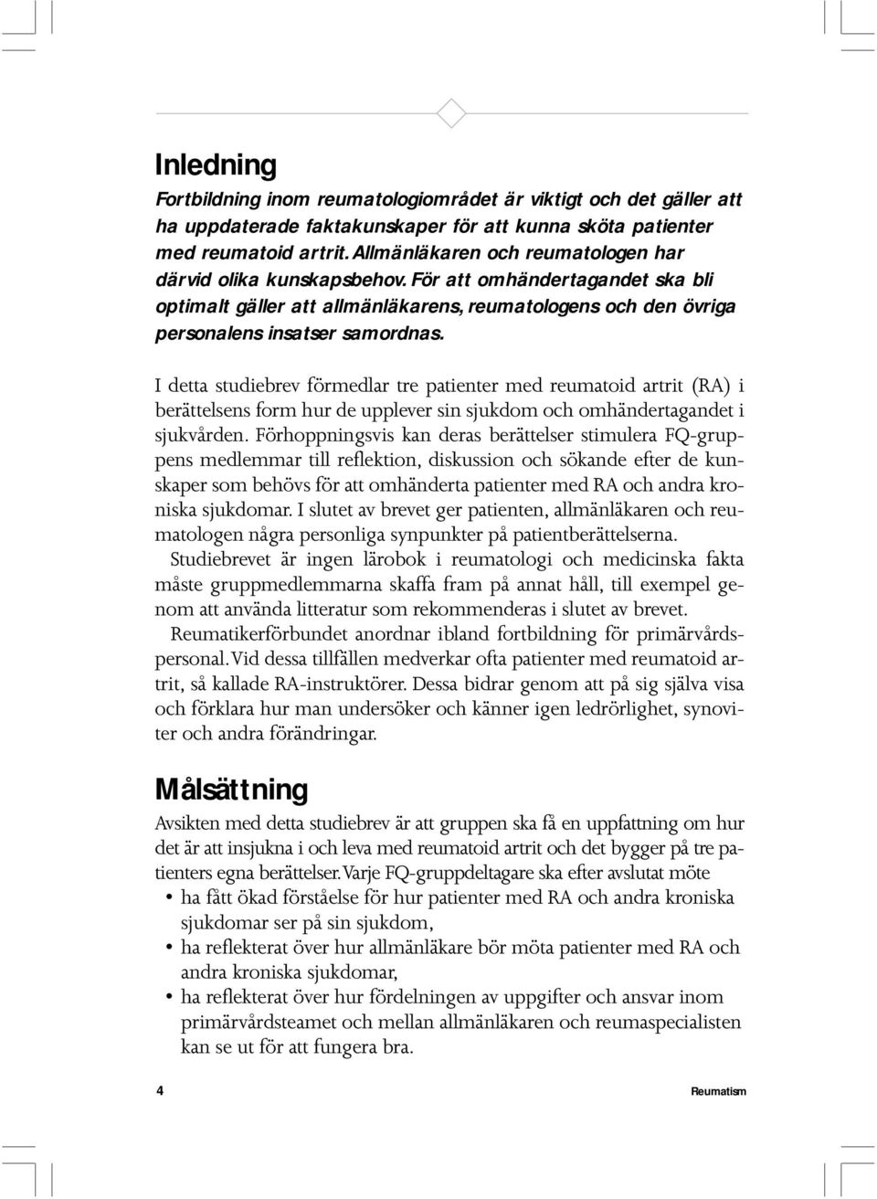 I detta studiebrev förmedlar tre patienter med reumatoid artrit (RA) i berättelsens form hur de upplever sin sjukdom och omhändertagandet i sjukvården.