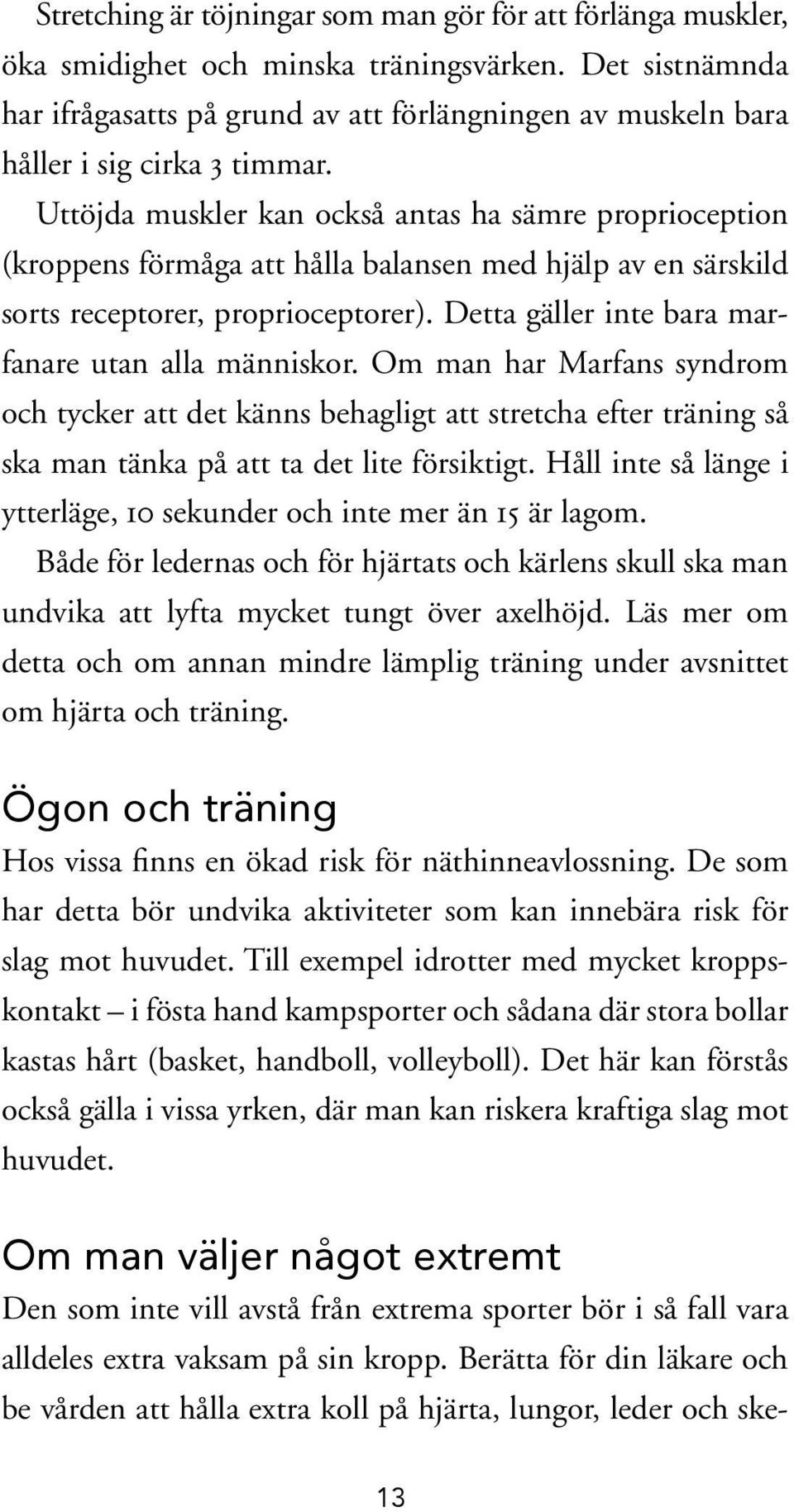 Uttöjda muskler kan också antas ha sämre proprioception (kroppens förmåga att hålla balansen med hjälp av en särskild sorts receptorer, proprioceptorer).