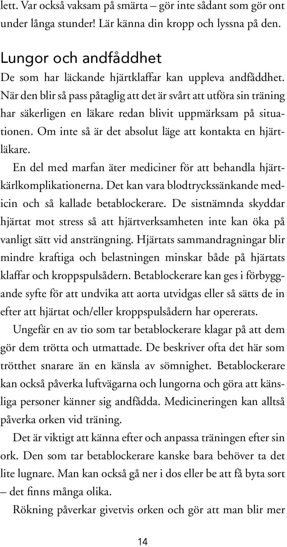 En del med marfan äter mediciner för att behandla hjärtkärlkomplikationerna. Det kan vara blodtryckssänkande medicin och så kallade betablockerare.