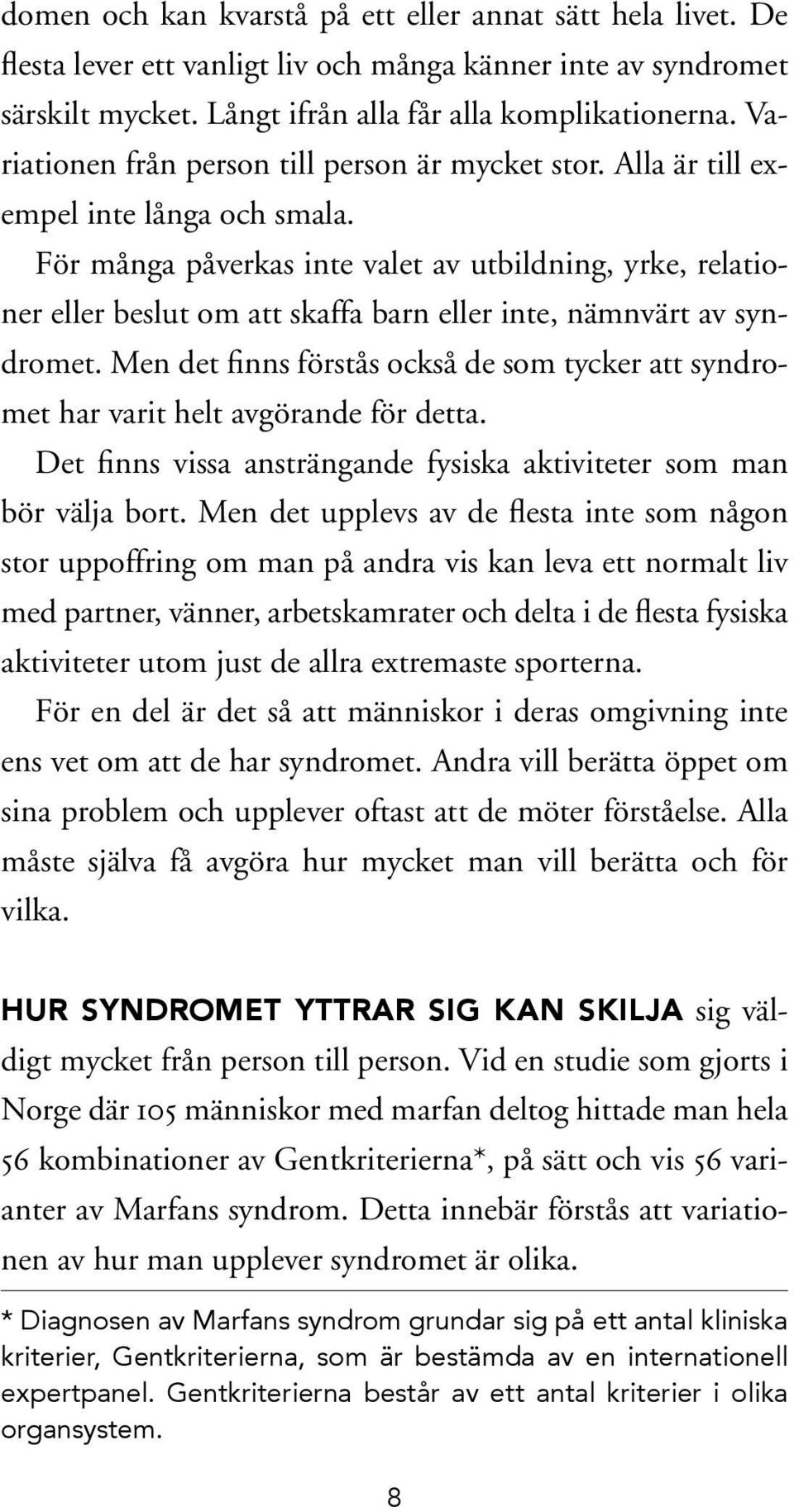 För många påverkas inte valet av utbildning, yrke, relationer eller beslut om att skaffa barn eller inte, nämnvärt av syndromet.