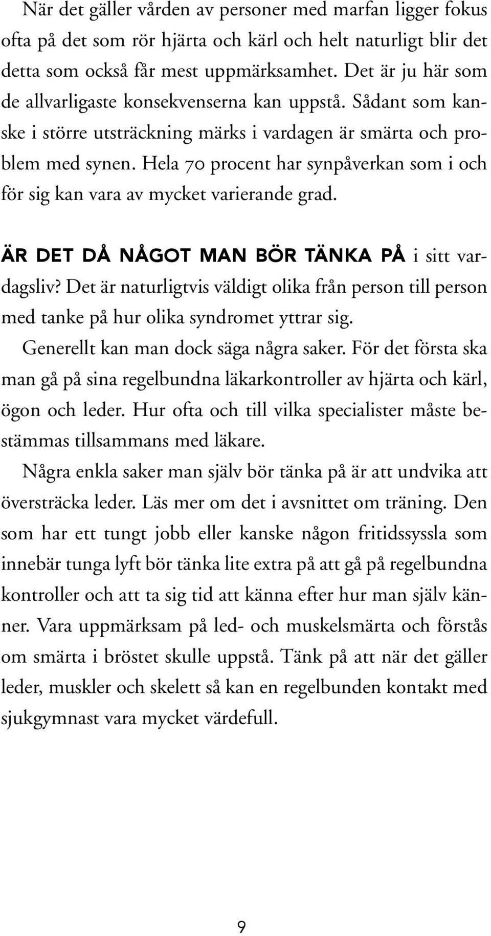 Hela 70 procent har synpåverkan som i och för sig kan vara av mycket varierande grad. Är det då något man bör tänka på i sitt vardagsliv?