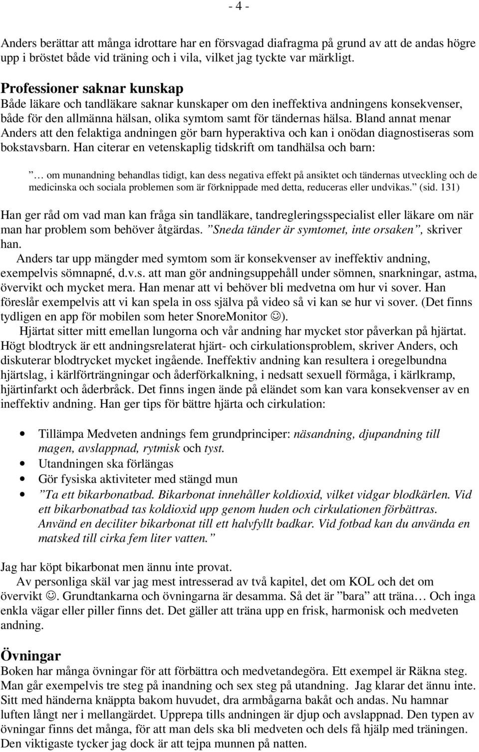 Bland annat menar Anders att den felaktiga andningen gör barn hyperaktiva och kan i onödan diagnostiseras som bokstavsbarn.