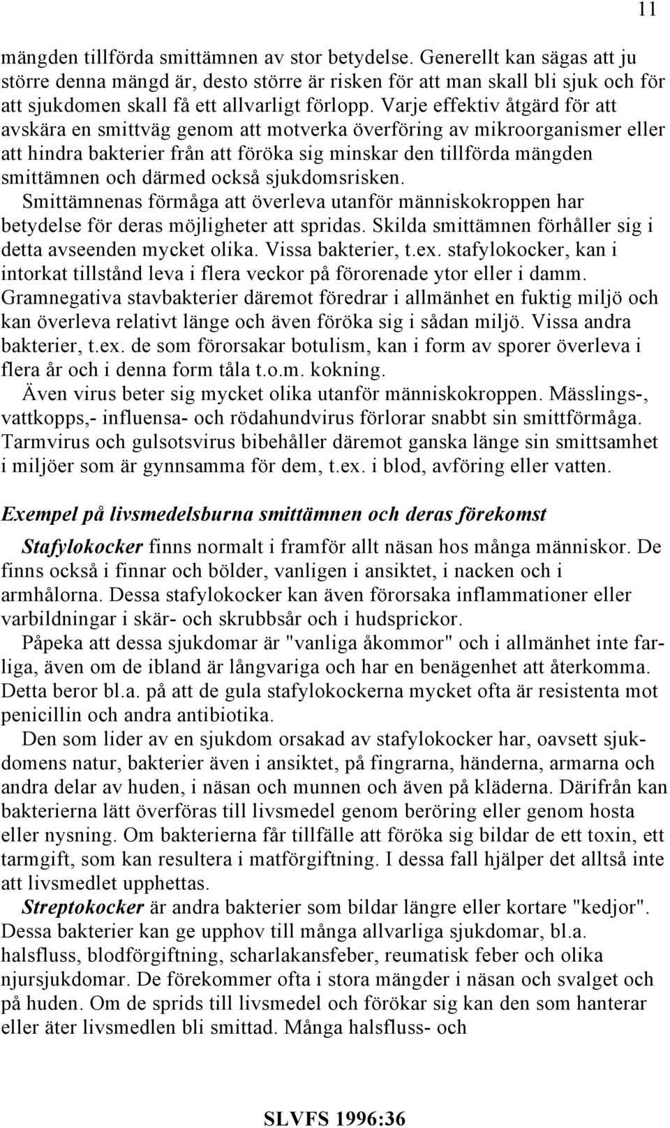 Varje effektiv åtgärd för att avskära en smittväg genom att motverka överföring av mikroorganismer eller att hindra bakterier från att föröka sig minskar den tillförda mängden smittämnen och därmed