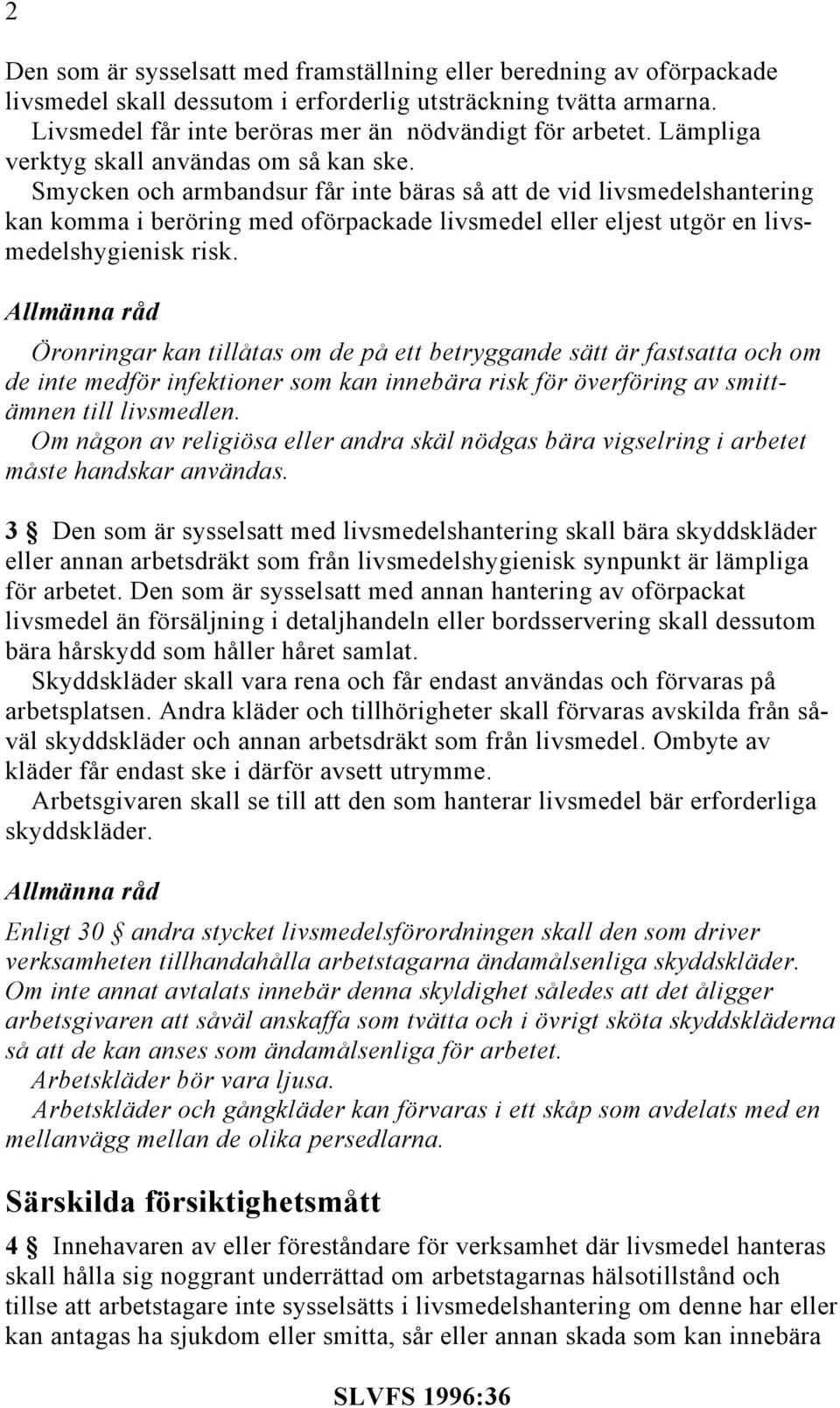 Smycken och armbandsur får inte bäras så att de vid livsmedelshantering kan komma i beröring med oförpackade livsmedel eller eljest utgör en livsmedelshygienisk risk.