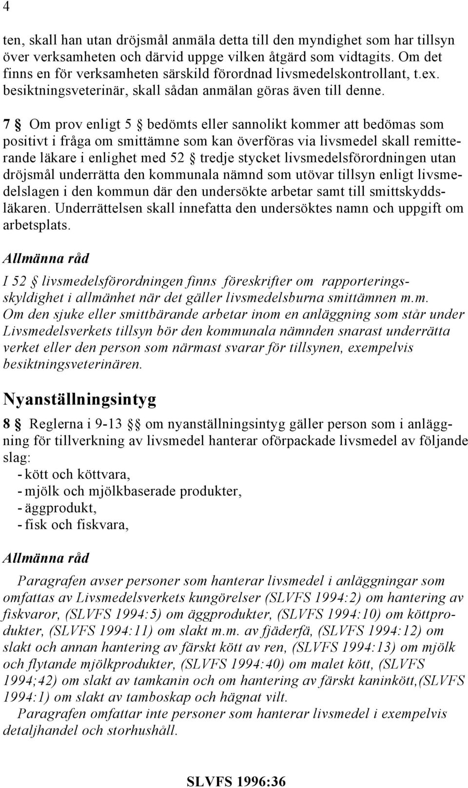 7 Om prov enligt 5 bedömts eller sannolikt kommer att bedömas som positivt i fråga om smittämne som kan överföras via livsmedel skall remitterande läkare i enlighet med 52 tredje stycket