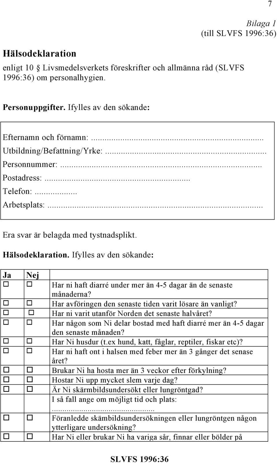 Ifylles av den sökande: Ja Nej Har ni haft diarré under mer än 4-5 dagar än de senaste månaderna? Har avföringen den senaste tiden varit lösare än vanligt?