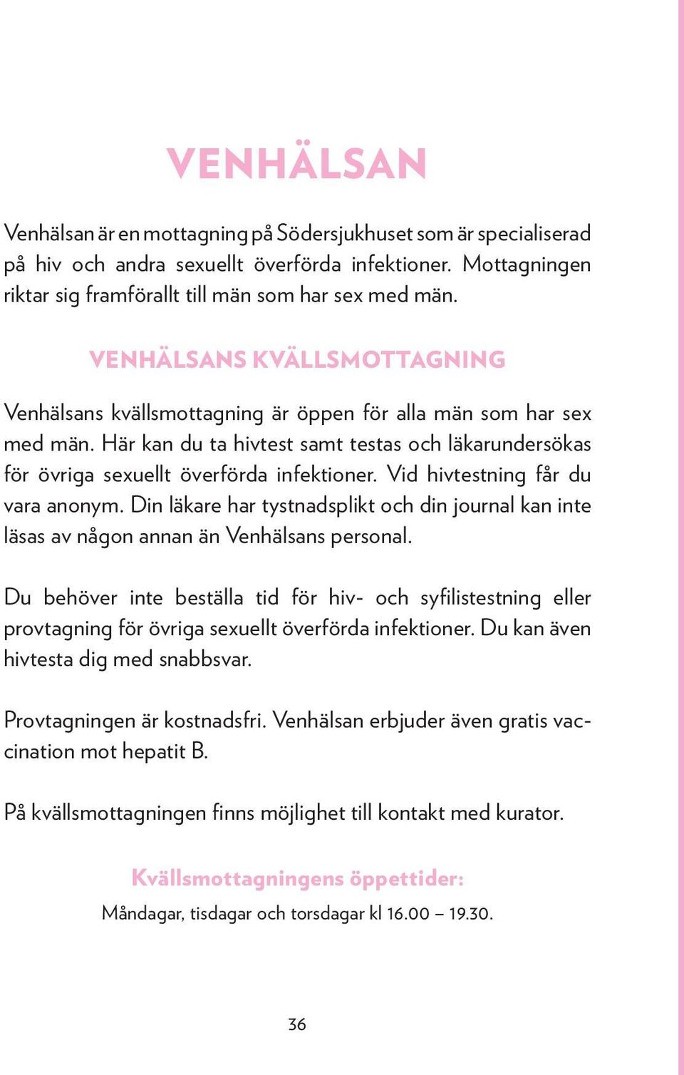 Vid hivtestning får du vara anonym. Din läkare har tystnadsplikt och din journal kan inte läsas av någon annan än Venhälsans personal.